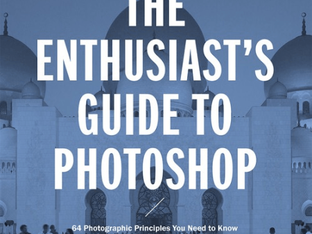 Rafael Concepcion The Enthusiasts Guide to Photoshop: 64 Photographic Principles You Need to Know For Cheap